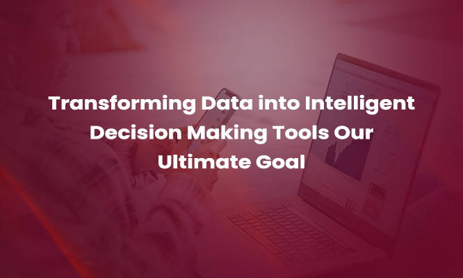 thumb-Transforming-Data-into-Intelligent-Decision-Making-Tools-Our-Ultimate-Goal